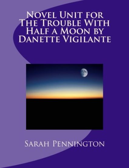 Novel Unit for The Trouble With Half a Moon by Danette Vigilante