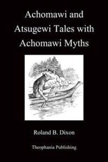 Achomawi and Atsugewi Tales with Achomawi Myths