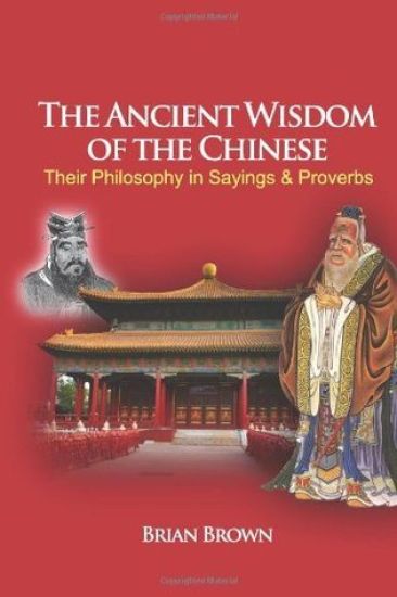 The Ancient Wisdom of the Chinese: Their Philosophy in Sayings and Proverbs