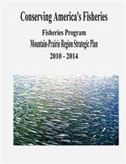 Conserving America's Fisheries: Fisheries Program Mountain-Prairie Region Strategic Plan, 2010-2014