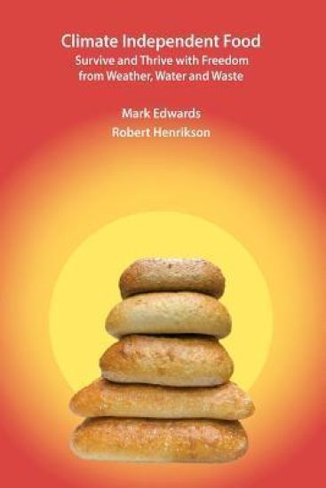 Climate Independent Food: Survive and Thrive with Freedom from Weather, Water and Waste