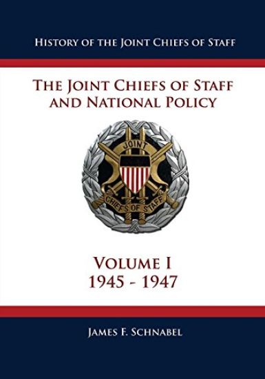 History of the Joint Chiefs of Staff: The Joint Chiefs of Staff and National Policy - 1945 - 1947 (Volume I)