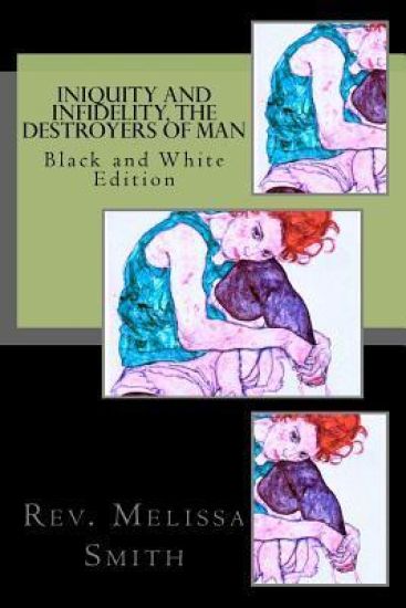 Iniquity and Infidelity, the Destroyers of Man: Black and White Edition