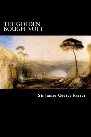 The Golden Bough Vol I: A Study of Magic and Religion