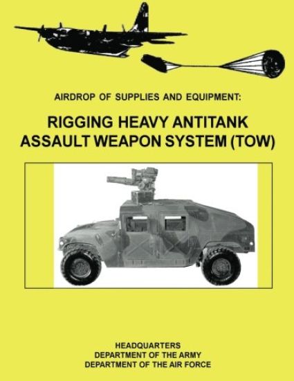 Airdrop of Supplies and Equipment: Rigging Heavy Antitank Assault Weapon System (TOW) (FM 10-500-29 / TO 13C7-10-171)