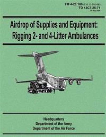 Airdrop of Supplies and Equipment: Rigging 2- and 4-Litter Ambulances (FM 4-20.166 / TO 13C7-25-71)