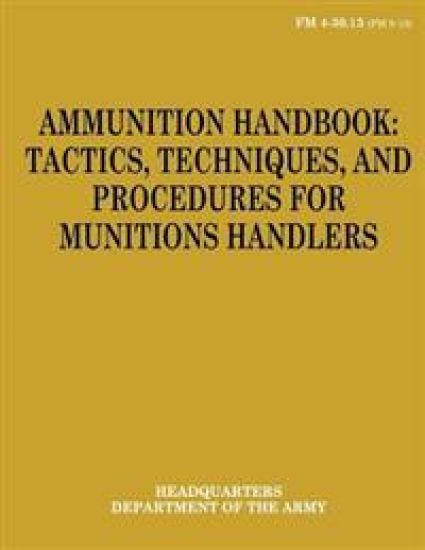 Ammunition Handbook: Tactics, Techniques, and Procedures for Munitions Handlers (FM 4-30.13)