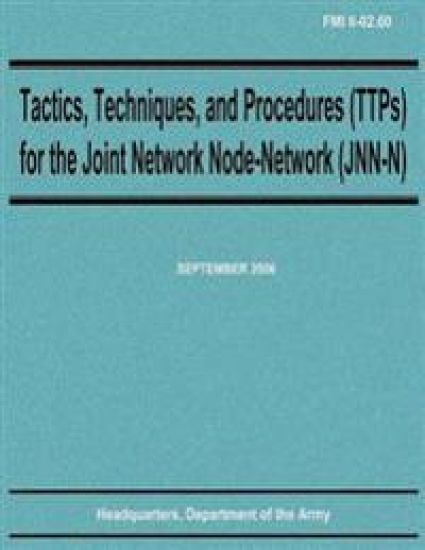 Tactics, Techniques, and Procedures (TTPs) for the Joint Network Node-Network (JNN-N) (FMI 6-02.60)