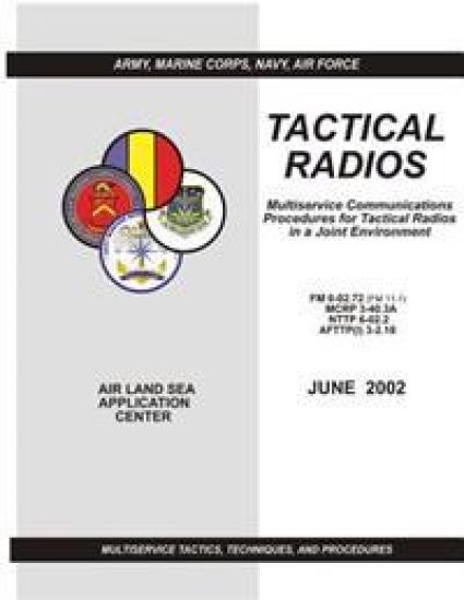 Tactical Radios: Multiservice Communications Procedures for Tactical Radio in a Joint Environment (FM 6-02.72 / MCRP 3-40.3A / NTTP 6-0