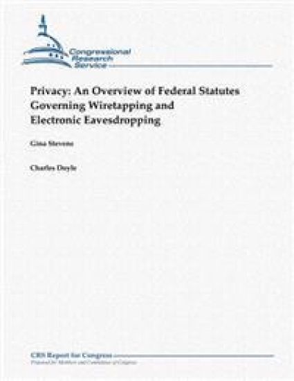 Privacy: An Overview of Federal Statutes Governing Wiretapping and Electronic Eavesdropping (October 2012)
