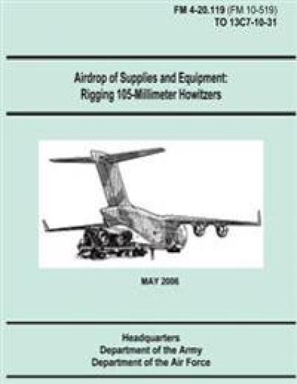 Airdrop of Supplies and Equipment: Rigging 105-Millimeter Howitzers (FM 4-20.119 / TO 13C7-10-31)