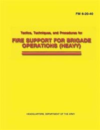 Tactics, Techniques, and Procedures for Fire Support for Brigade Operations (Heavy) (FM 6-20-40)