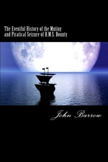 The Eventful History of the Mutiny and Piratical Seizure of H.M.S. Bounty
