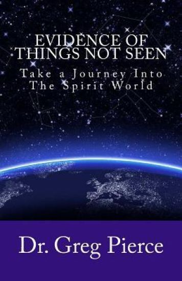 Evidence Of Things Not Seen: How to Venture Into The Spirit World