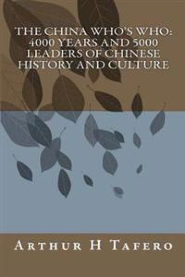 The China Who's Who: 4000 Years and 5000 Leaders of Chinese History and Culture