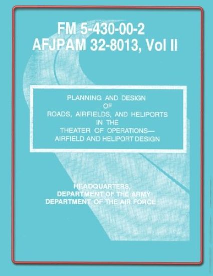 Planning and Design of Roads, Airfields, and Heliports in the Theater of Operations-Airfield and Heliport Design: Field Manual No. 5-430-00-2/AFJPAM 3