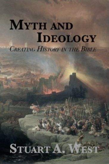 Myth and Ideology: Creating History in the Bible – Stuart A. West, kirjan kansikuva