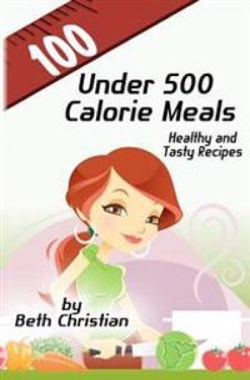 100 Under 500 Calorie Meals: Healthy and Tasty Recipes