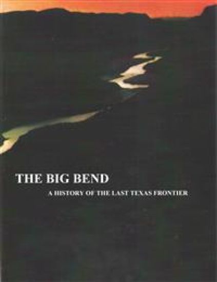 The Big Bend - A History of the Last Texas Frontier