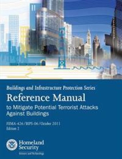 Buildings and Infrastructure Protection Series: Reference Manual to Mitigate Potential Terrorist Attacks Against Buildings (FEMA-426 / BIPS-06 / Octob