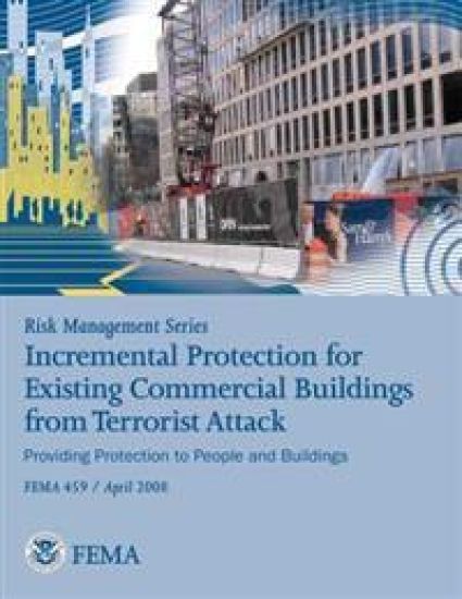 Risk Management Series: Incremental Protection for Existing Commercial Buildings from Terrorist Attack (FEMA 459 / April 2008)