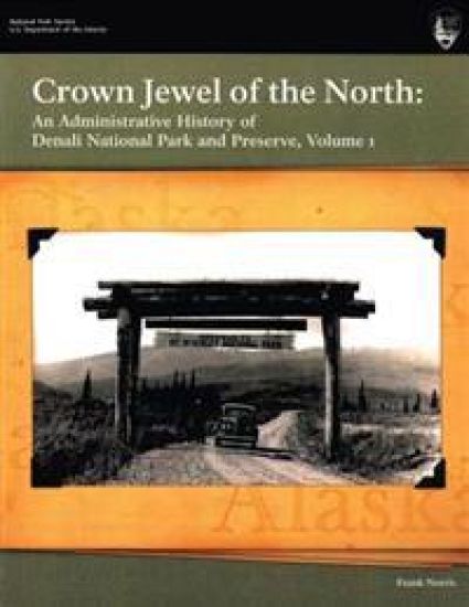 Crown Jewel of the North: An Administrative History of Denali National Park & Preserve, Volume 1