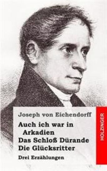 Auch ich war in Arkadien / Das Schloß Dürande / Die Glücksritter: Drei Erzählungen – Joseph Von Eichendorff, kirjan kansikuva