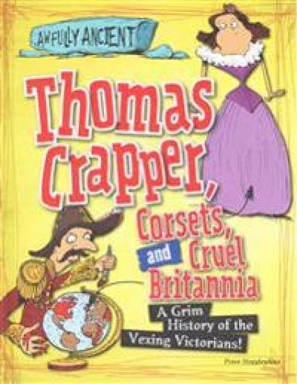 Thomas Crapper, Corsets, and Cruel Britannia: A Grim History of the Vexing Victorians!