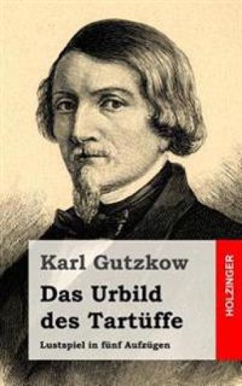 Das Urbild des Tartüffe: Lustspiel in fünf Aufzügen