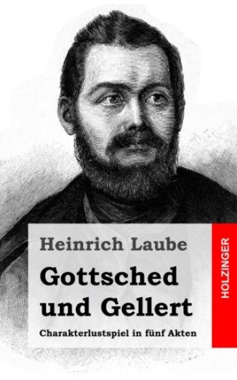 Gottsched und Gellert: Charakterlustspiel in fünf Akten