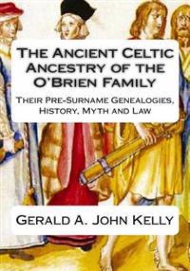 The Standard Edition of The Ancient Celtic Ancestry of the O'Brien Family: Their Pre-Surname Genealogies, History, Myth and Law