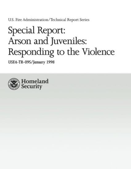 Special Report: Arson and Juveniles: Responding to the Violence: A Review of Teen Firesetting and Interventions