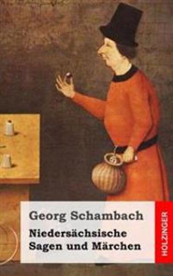 Niedersächsische Sagen und Märchen: Aus dem Munde des Volkes gesammelt und mit Anmerkungen und Abhandlungen herausgegeben