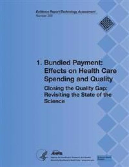 1. Bundled Payment: Effects on Health Care Spending and Quality: Closing the Quality Gap: Revisiting the State of the Science (Evidence Re