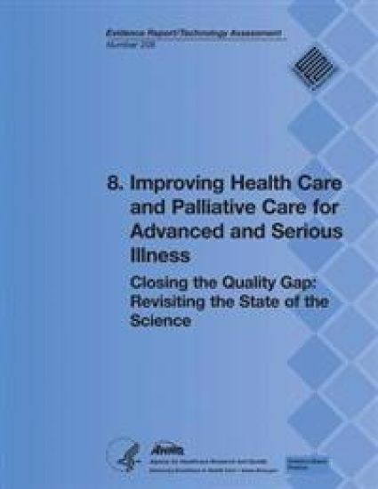 8. Improving Health Care and Palliative Care for Advanced and Serious Illness: Closing the Quality Gap: Revisiting the State of the Science (Evidence