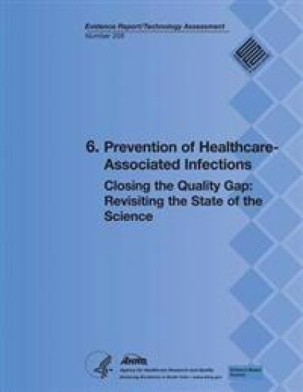 6. Prevention of Healthcare-Associated Infections: Closing the Quality Gap: Revisiting the State of the Science (Evidence Report/Technology Assessment