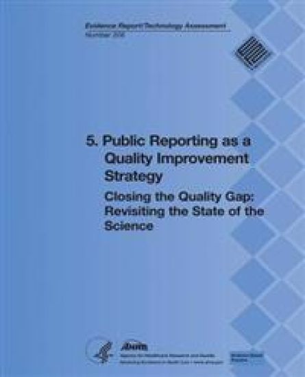 5. Public Reporting as a Quality Improvement Strategy: Closing the Quality Gap: Revisiting the State of the Science (Evidence Report/Technology Assess