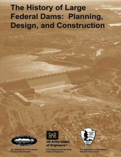 The History of Large Federal Dams: Planning, Design, and Construction in the Era of Big Dams