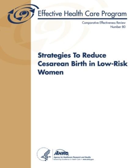 Strategies To Reduce Cesarean Birth in Low-Risk Women: Comparative Effectiveness Review Number 80