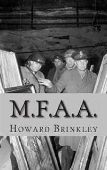 M.F.A.A.: The History of the Monuments, Fine Arts and Archives Program (Also Known as Monuments Men)