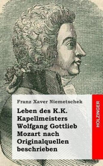 Leben des K.K. Kapellmeisters Wolfgang Gottlieb Mozart nach Originalquellen besc