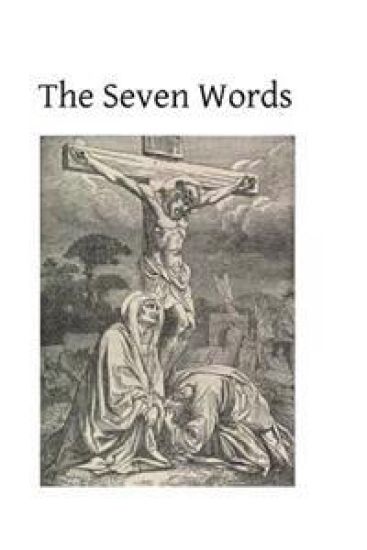 The Seven Words: Spoken by Christ on the Cross