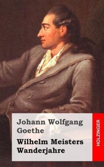 Wilhelm Meisters Wanderjahre: oder Die Entsagenden