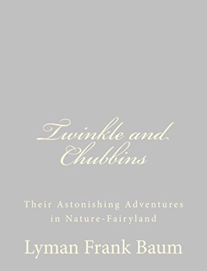 Twinkle and Chubbins: Their Astonishing Adventures in Nature-Fairyland