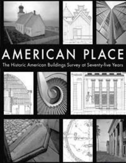 American Place The Historic American Buildings Survey at Seventy-five Years