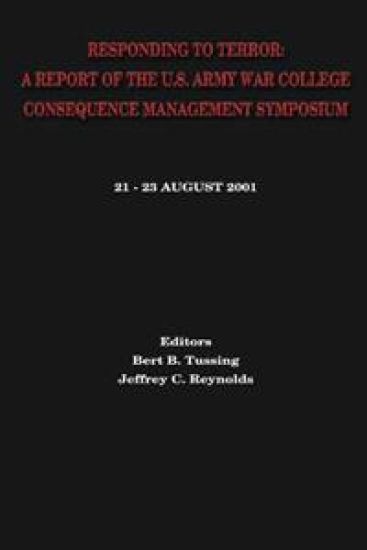 Responding to Terror: A Report of the U.S. Army War College Consequence Management Symposium
