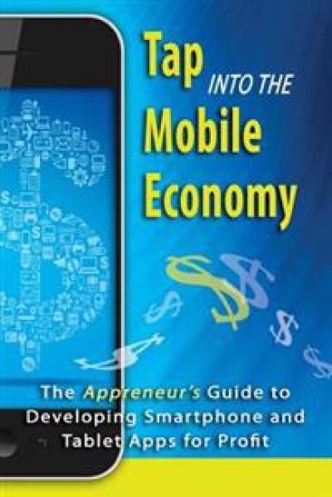 Tap into the Mobile Economy: The Appreneur's Guide to Developing Smartphone and Tablet Apps for Profit