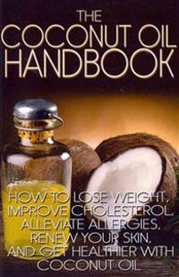 The Coconut Oil Handbook: How to Lose Weight, Improve Cholesterol, Alleviate Allergies, Renew Your Skin, and Get Healthier with Coconut Oil