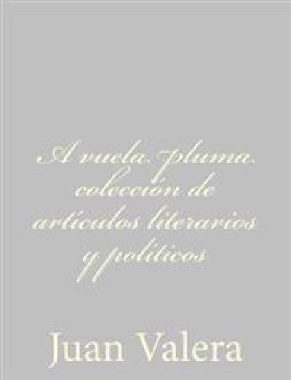 A vuela pluma colección de artículos literarios y políticos