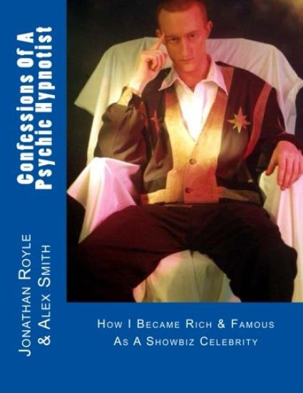 Confessions Of A Psychic Hypnotist: How I Became Rich & Famous As A Showbiz Celebrity